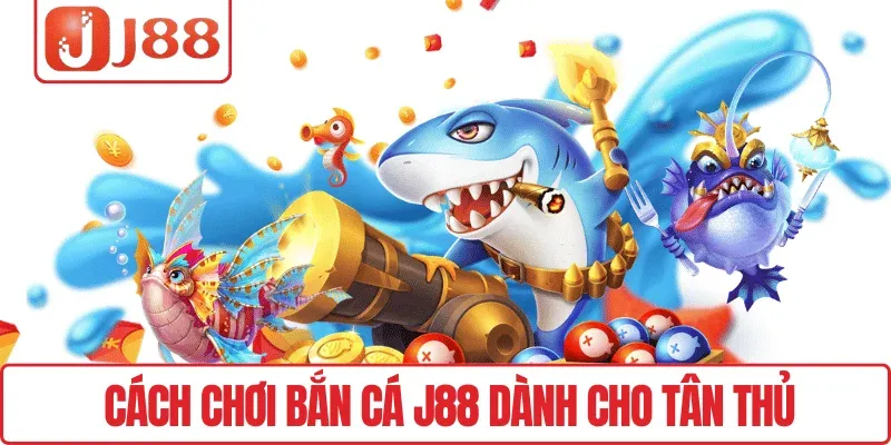 Cách chơi Bắn cá J88 dành cho tân thủ