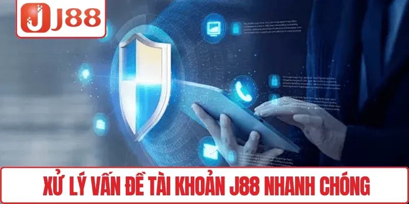 Xử lý vấn đề tài khoản J88 nhanh chóng