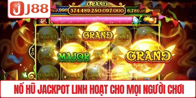 Nổ hũ Jackpot linh hoạt cho mọi người chơi