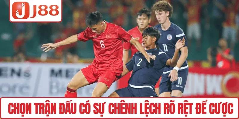 Chọn trận đấu có sự chênh lệch rõ rệt để cược